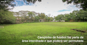 Campinho de futebol faz parte da área interditada e que poderá ser permutada - Renato Laki
